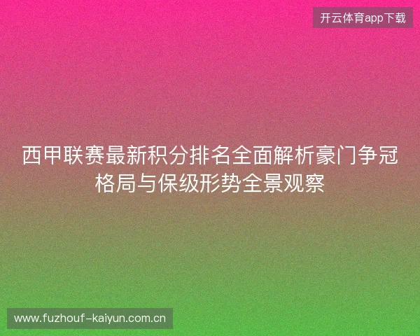 西甲联赛最新积分排名全面解析豪门争冠格局与保级形势全景观察